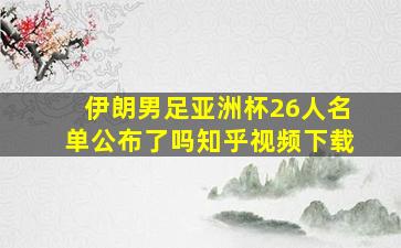 伊朗男足亚洲杯26人名单公布了吗知乎视频下载