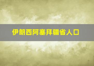 伊朗西阿塞拜疆省人口