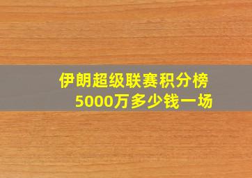 伊朗超级联赛积分榜5000万多少钱一场