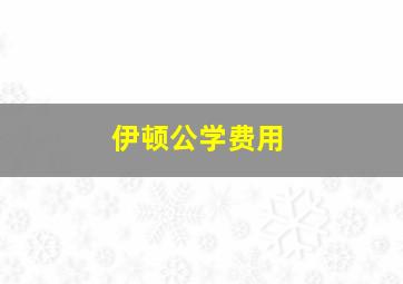 伊顿公学费用