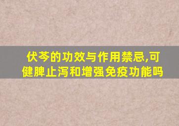 伏芩的功效与作用禁忌,可健脾止泻和增强免疫功能吗