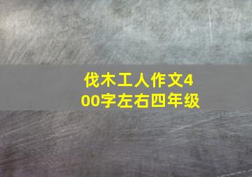 伐木工人作文400字左右四年级