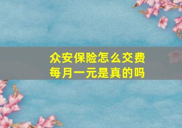 众安保险怎么交费每月一元是真的吗