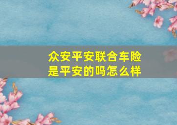 众安平安联合车险是平安的吗怎么样