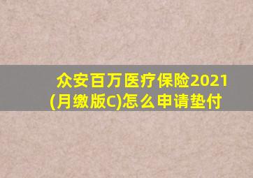 众安百万医疗保险2021(月缴版C)怎么申请垫付