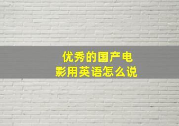 优秀的国产电影用英语怎么说