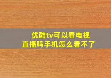 优酷tv可以看电视直播吗手机怎么看不了