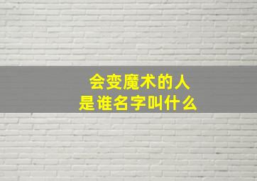 会变魔术的人是谁名字叫什么