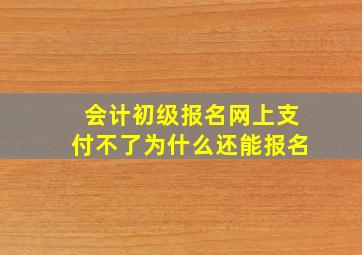 会计初级报名网上支付不了为什么还能报名