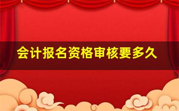 会计报名资格审核要多久