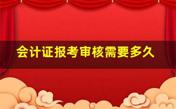 会计证报考审核需要多久