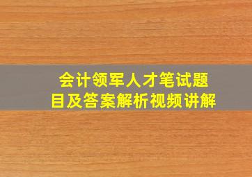 会计领军人才笔试题目及答案解析视频讲解