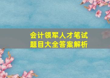 会计领军人才笔试题目大全答案解析