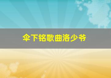 伞下铭歌曲洛少爷