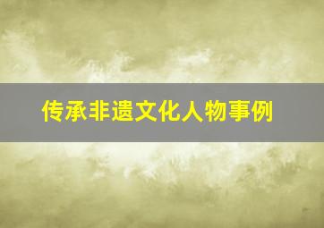 传承非遗文化人物事例