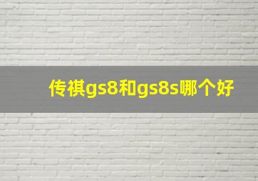 传祺gs8和gs8s哪个好