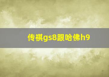 传祺gs8跟哈佛h9