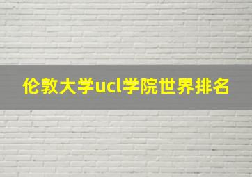 伦敦大学ucl学院世界排名