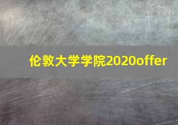 伦敦大学学院2020offer