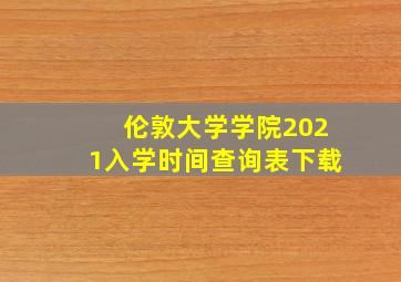 伦敦大学学院2021入学时间查询表下载