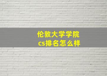 伦敦大学学院cs排名怎么样