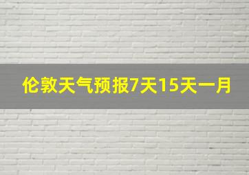 伦敦天气预报7天15天一月