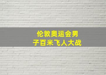 伦敦奥运会男子百米飞人大战