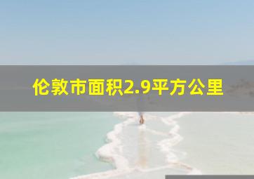 伦敦市面积2.9平方公里