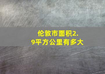 伦敦市面积2.9平方公里有多大