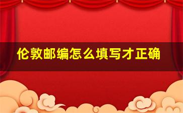 伦敦邮编怎么填写才正确