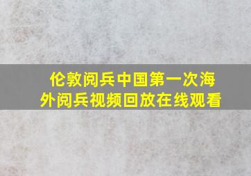 伦敦阅兵中国第一次海外阅兵视频回放在线观看