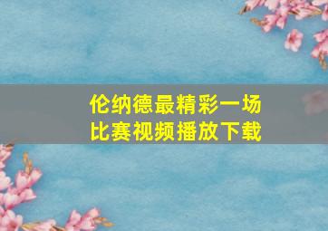 伦纳德最精彩一场比赛视频播放下载