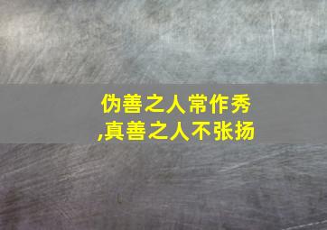 伪善之人常作秀,真善之人不张扬