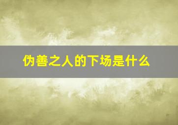 伪善之人的下场是什么