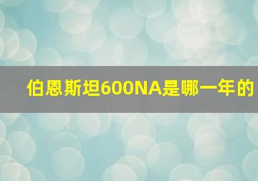 伯恩斯坦600NA是哪一年的