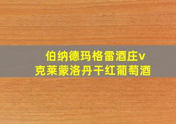 伯纳德玛格雷酒庄v克莱蒙洛丹干红葡萄酒