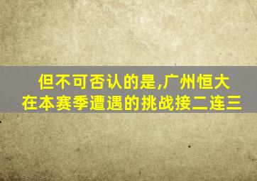 但不可否认的是,广州恒大在本赛季遭遇的挑战接二连三