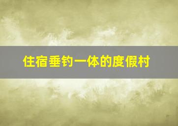 住宿垂钓一体的度假村