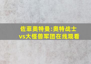 佐菲奥特曼:奥特战士vs大怪兽军团在线观看