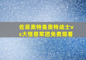 佐菲奥特曼奥特战士vs大怪兽军团免费观看