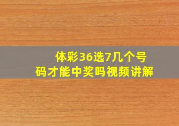 体彩36选7几个号码才能中奖吗视频讲解