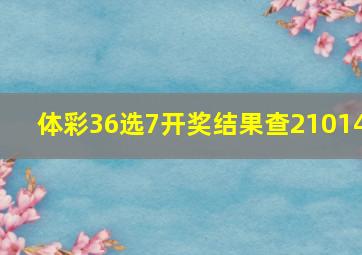 体彩36选7开奖结果查21014