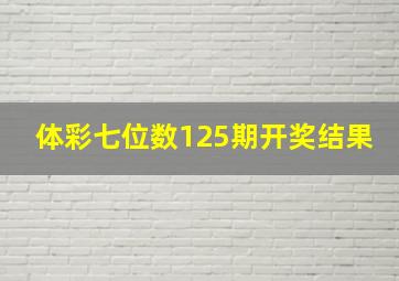 体彩七位数125期开奖结果