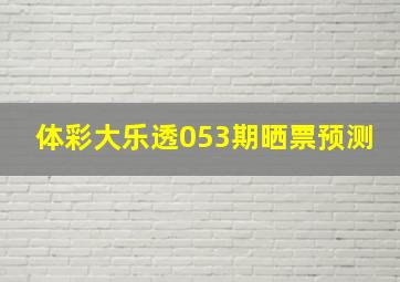 体彩大乐透053期晒票预测