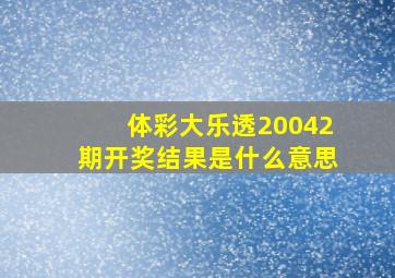 体彩大乐透20042期开奖结果是什么意思