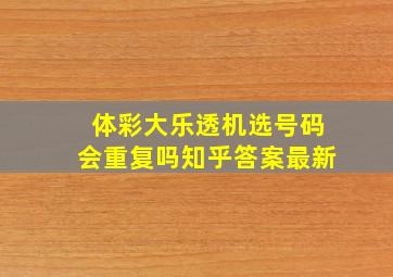 体彩大乐透机选号码会重复吗知乎答案最新