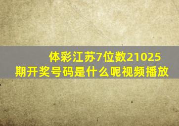 体彩江苏7位数21025期开奖号码是什么呢视频播放