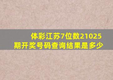 体彩江苏7位数21025期开奖号码查询结果是多少