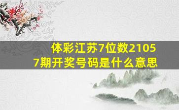 体彩江苏7位数21057期开奖号码是什么意思