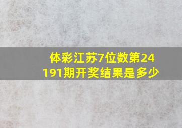 体彩江苏7位数第24191期开奖结果是多少